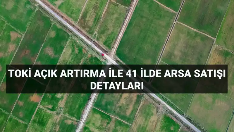 TOKİ 41 İlde 306 Arsa Satışını Açık Artırma ile Gerçekleştiriyor!