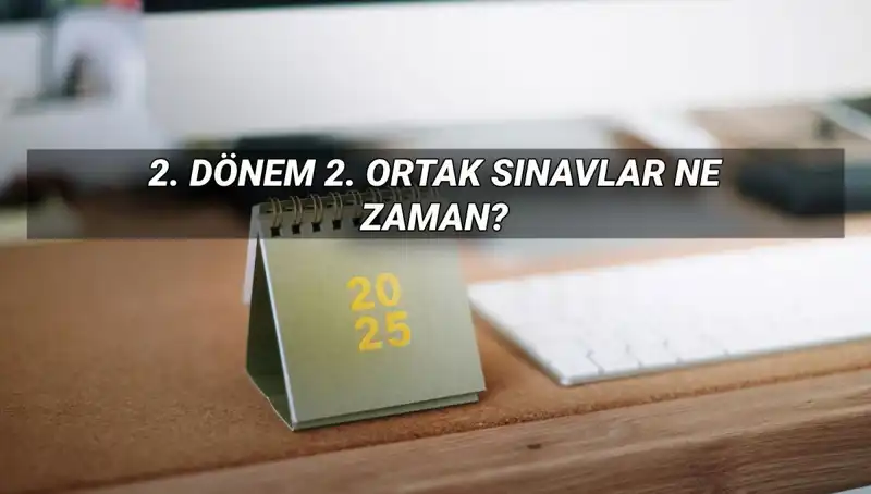2025 MEB 2. Dönem Ortak Sınav Tarihleri ve Detayları Açıklandı!