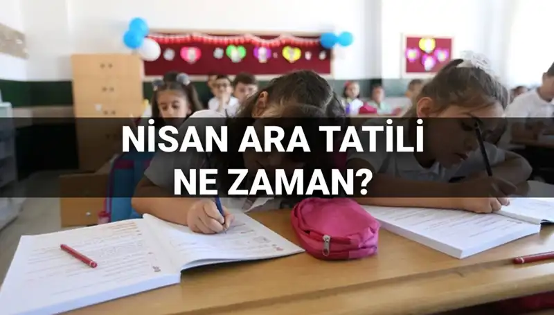 Nisan Ara Tatili Ne Zaman Başlayacak? MEB Tarihlerini Açıkladı!