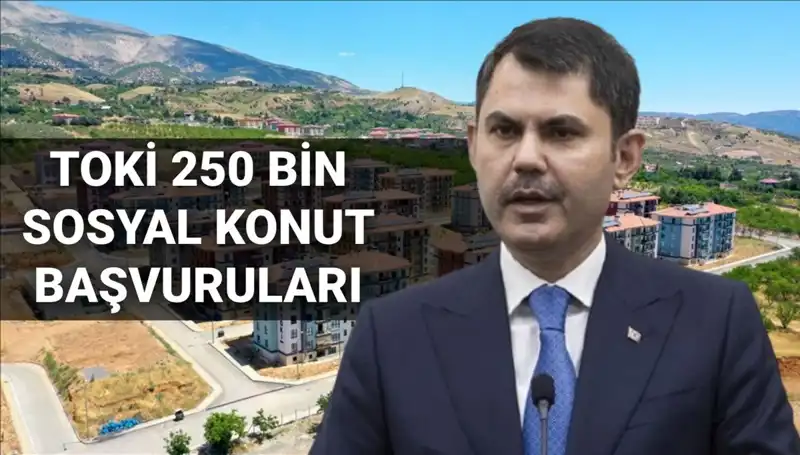 TOKİ'den 250 Bin Sosyal Konut Projesine Tarih Müjdesi!