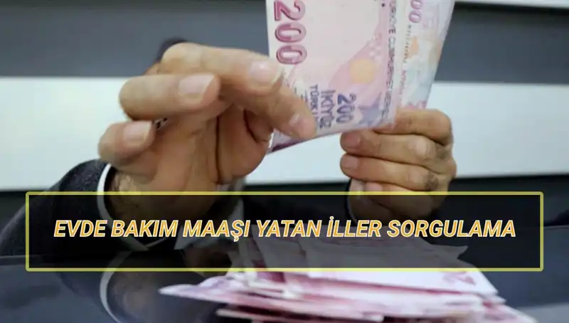 Evde Bakım Maaşı Yatan İller Nisan 2025 Sorgulaması ile Karşınızda!